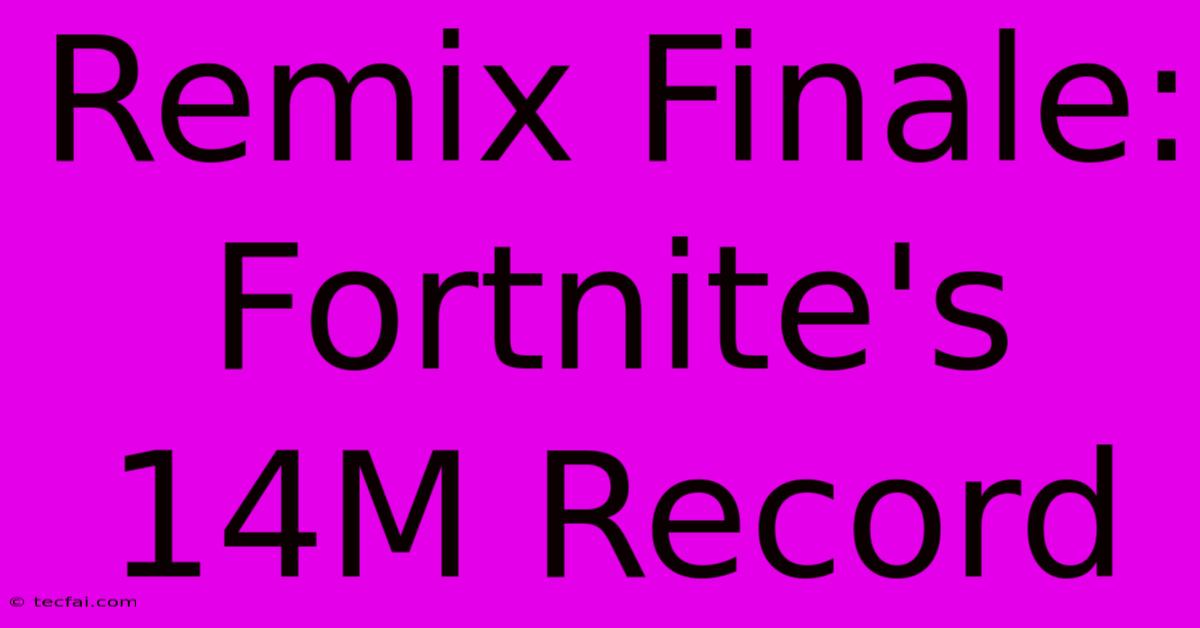 Remix Finale: Fortnite's 14M Record