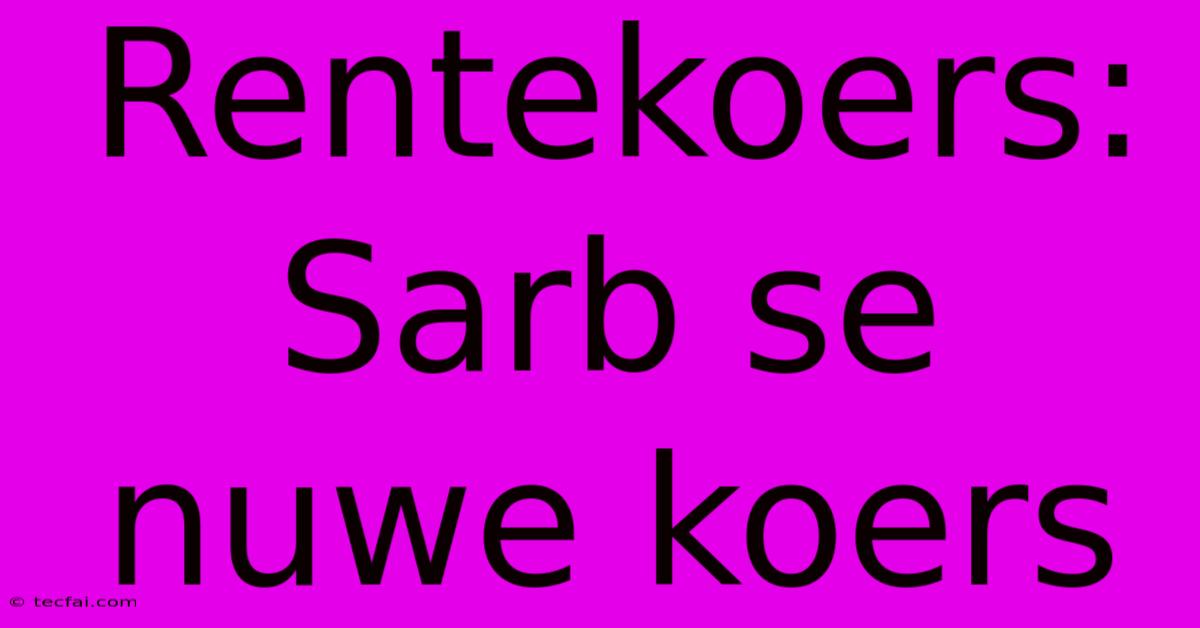 Rentekoers: Sarb Se Nuwe Koers