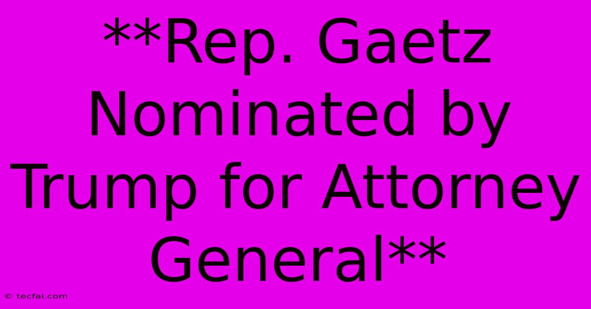 **Rep. Gaetz Nominated By Trump For Attorney General**