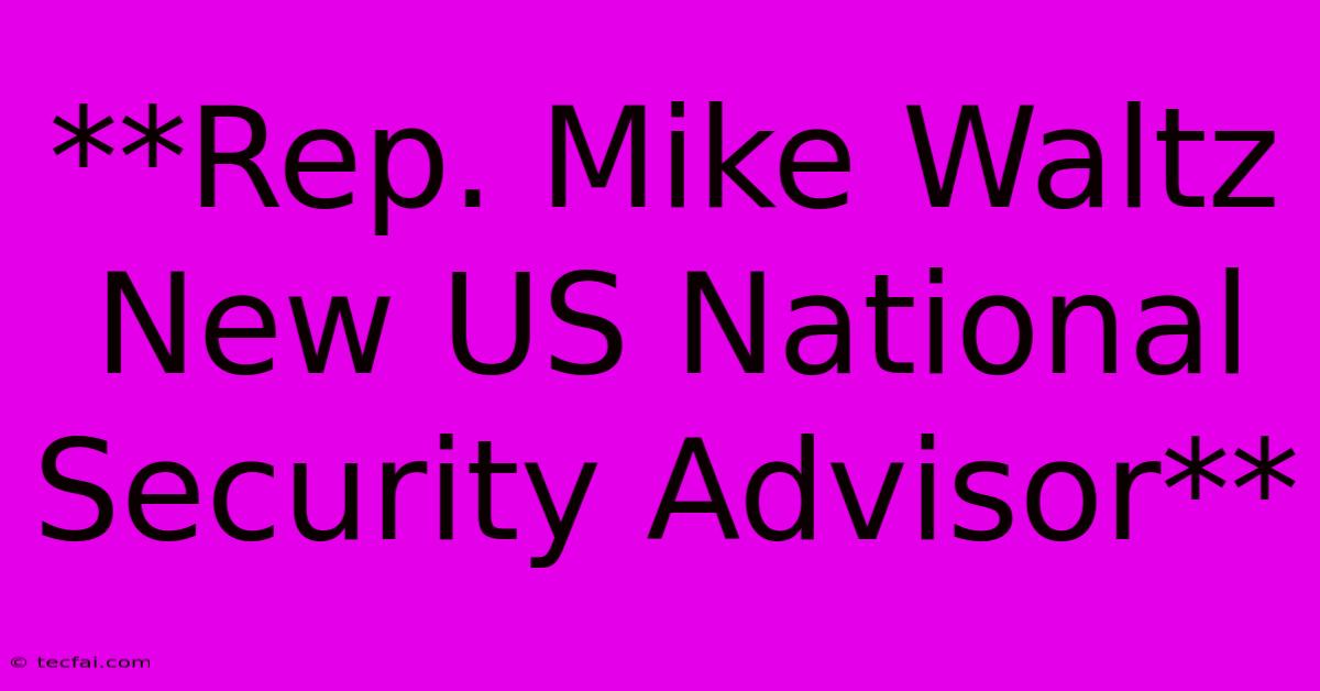 **Rep. Mike Waltz New US National Security Advisor**