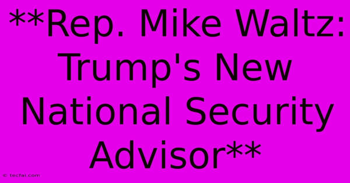 **Rep. Mike Waltz: Trump's New National Security Advisor**