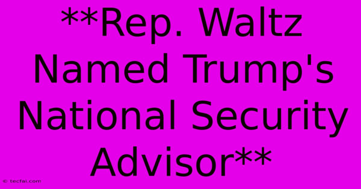 **Rep. Waltz Named Trump's National Security Advisor**