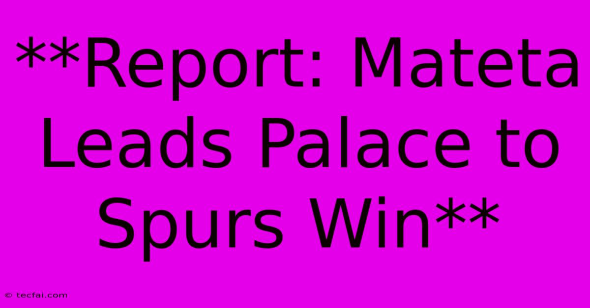 **Report: Mateta Leads Palace To Spurs Win**