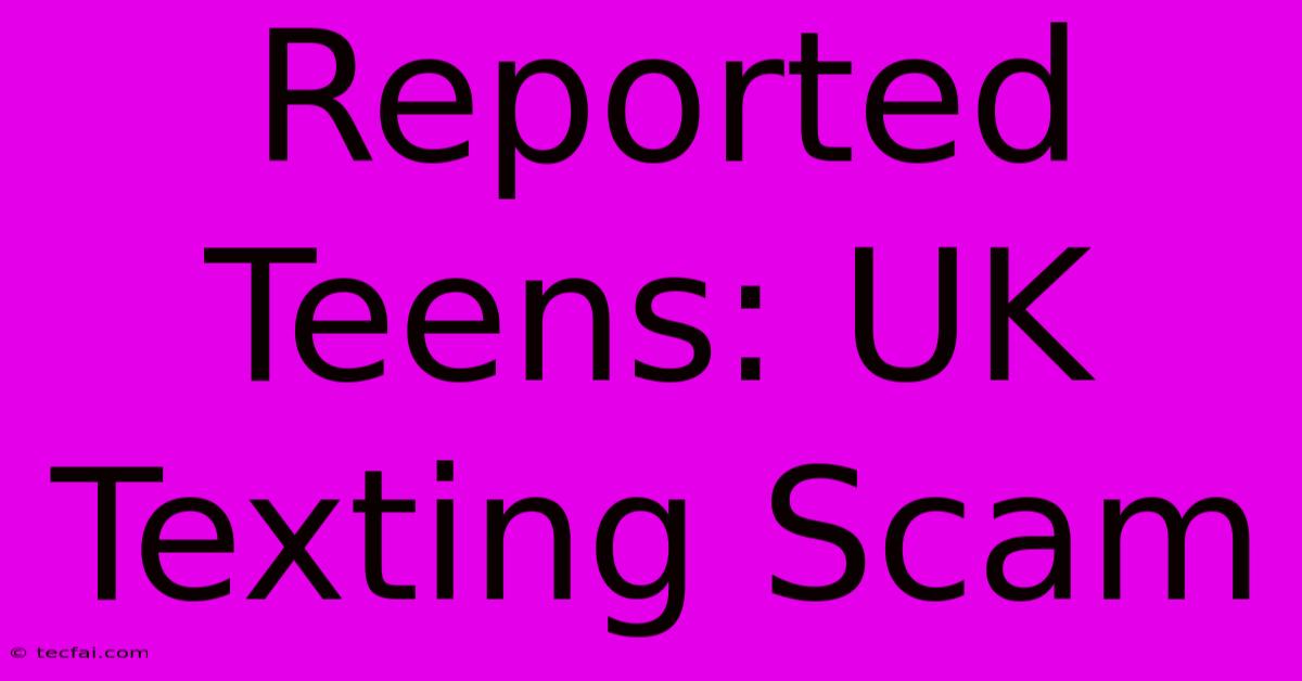 Reported Teens: UK Texting Scam