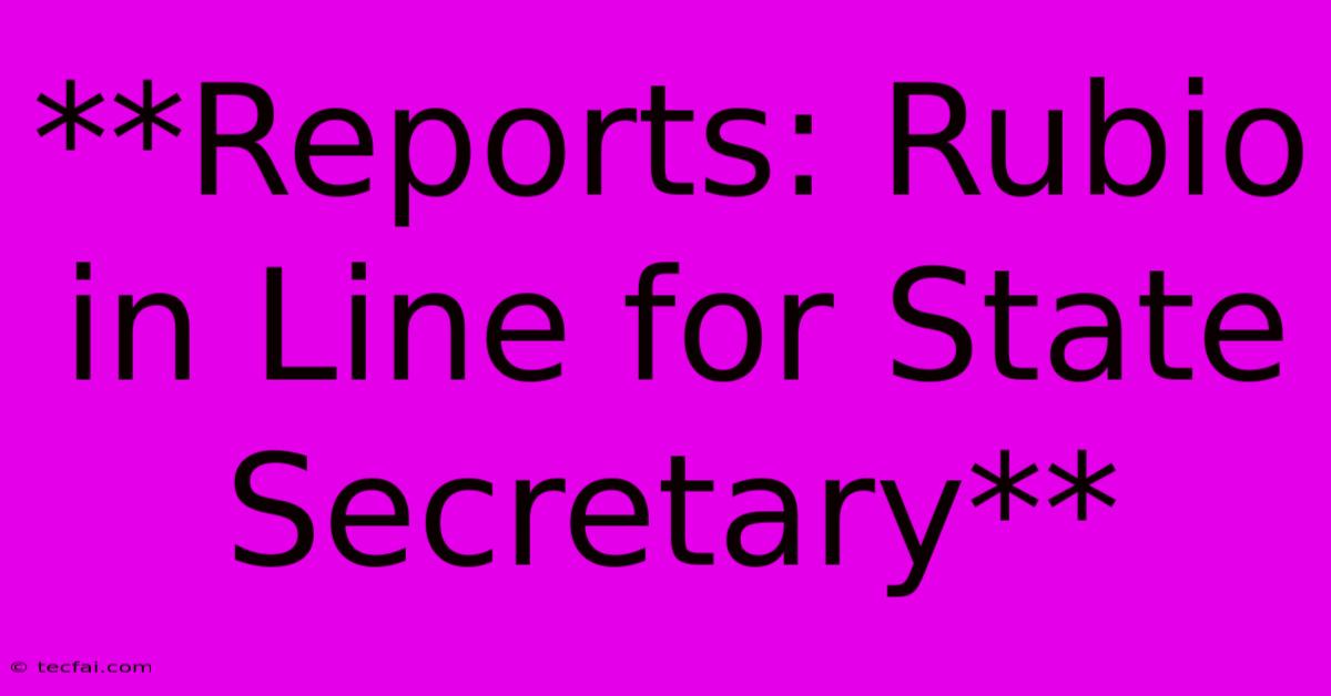 **Reports: Rubio In Line For State Secretary**