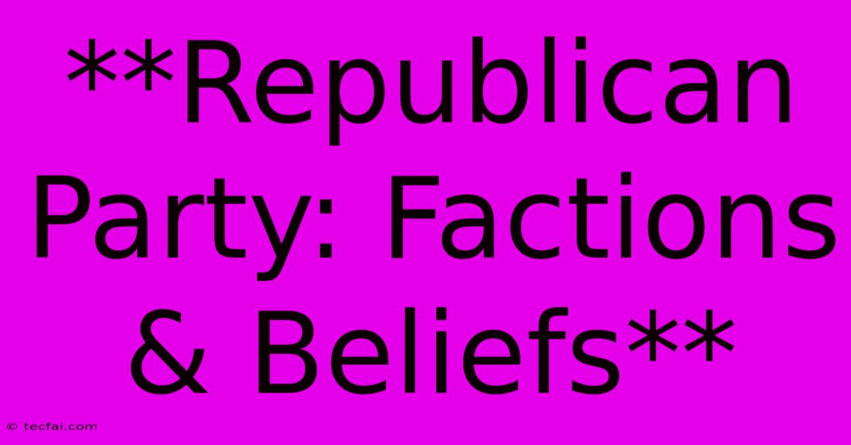 **Republican Party: Factions & Beliefs**