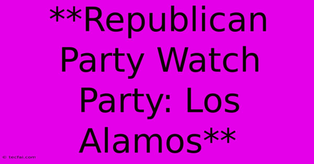 **Republican Party Watch Party: Los Alamos**