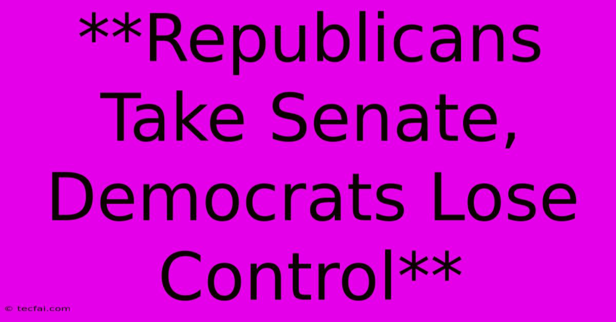 **Republicans Take Senate, Democrats Lose Control**