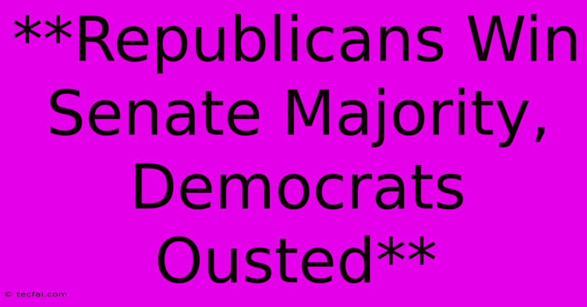 **Republicans Win Senate Majority, Democrats Ousted**