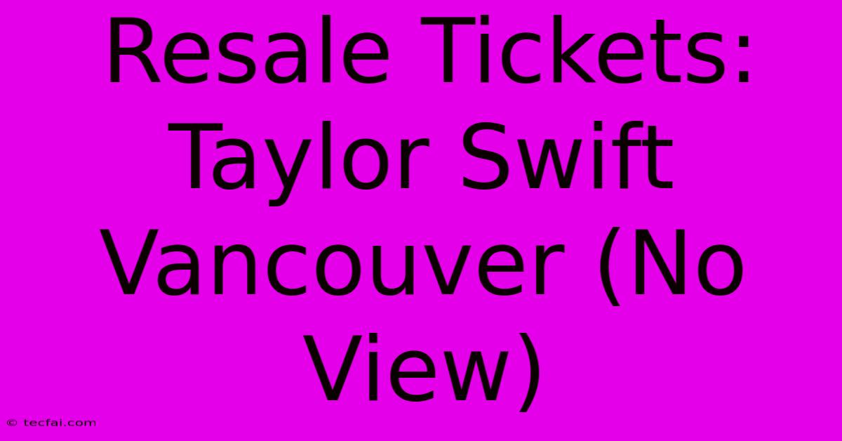 Resale Tickets: Taylor Swift Vancouver (No View)