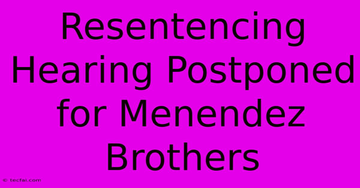 Resentencing Hearing Postponed For Menendez Brothers