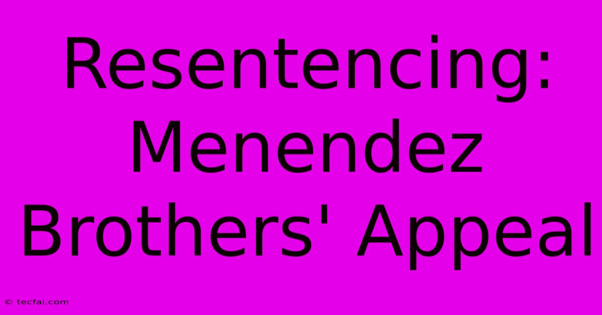 Resentencing: Menendez Brothers' Appeal