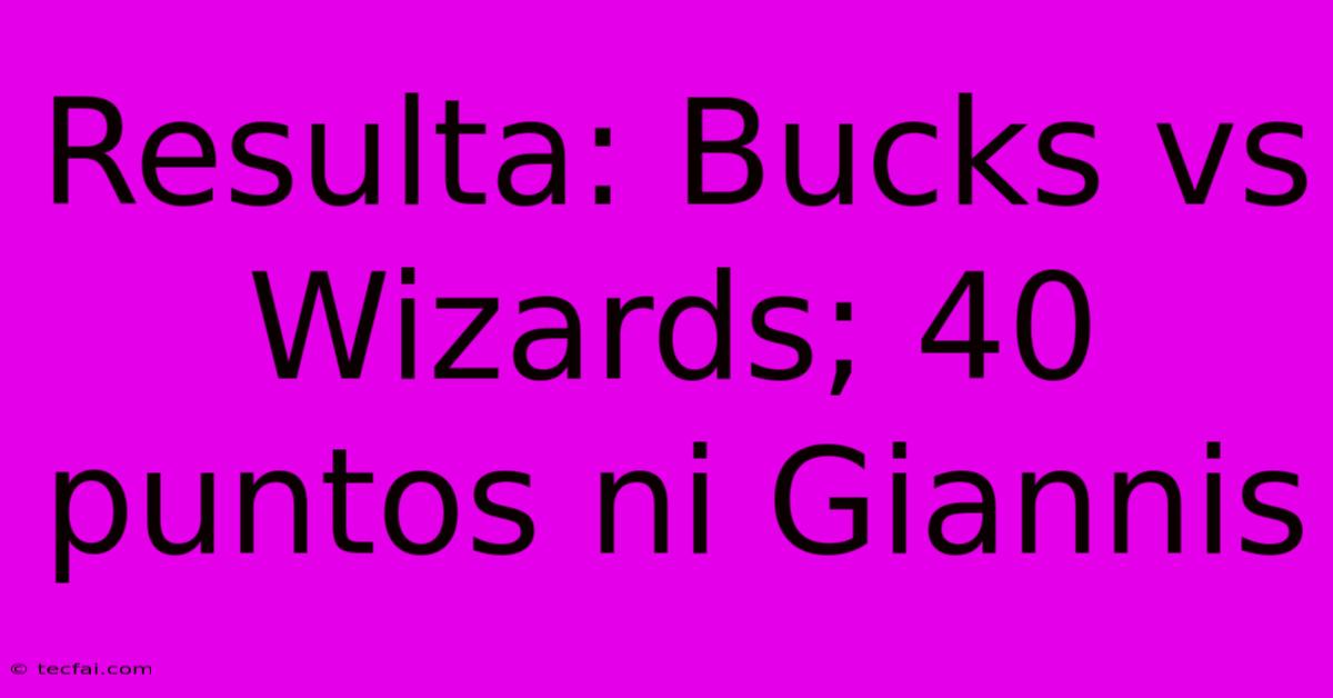 Resulta: Bucks Vs Wizards; 40 Puntos Ni Giannis