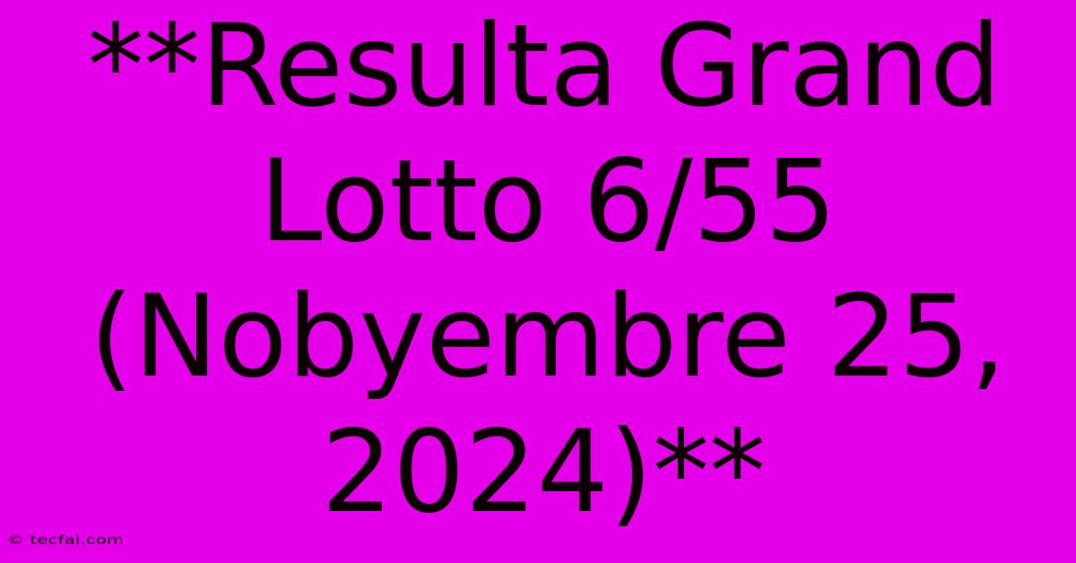 **Resulta Grand Lotto 6/55 (Nobyembre 25, 2024)**