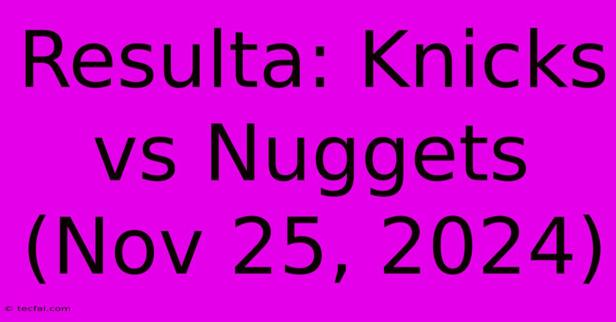 Resulta: Knicks Vs Nuggets (Nov 25, 2024)