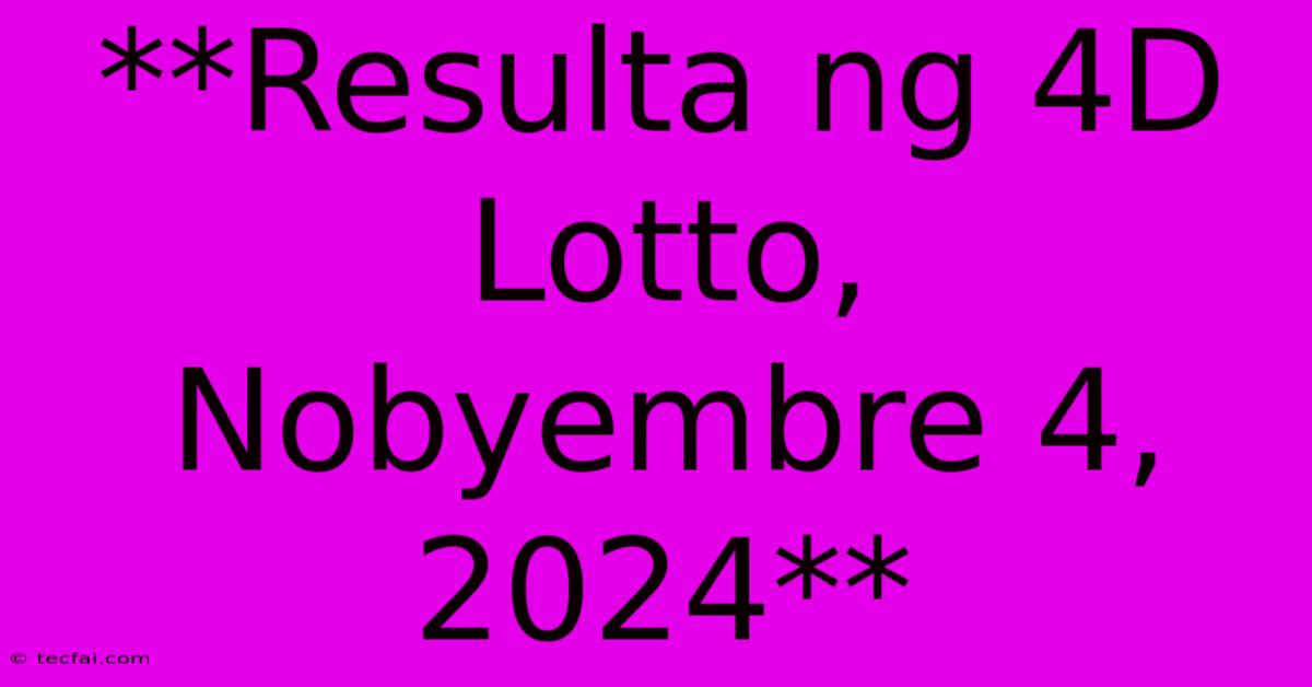 **Resulta Ng 4D Lotto, Nobyembre 4, 2024**