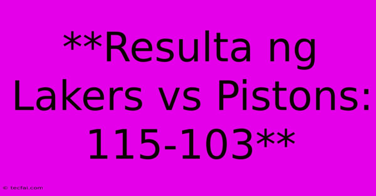 **Resulta Ng Lakers Vs Pistons: 115-103**