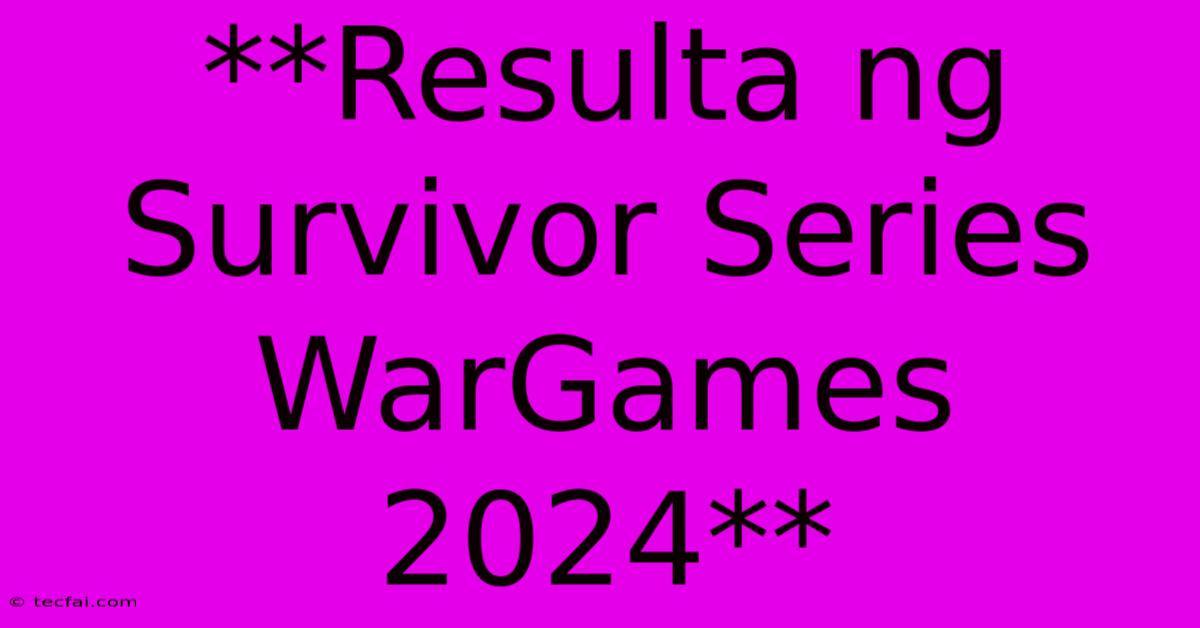 **Resulta Ng Survivor Series WarGames 2024**