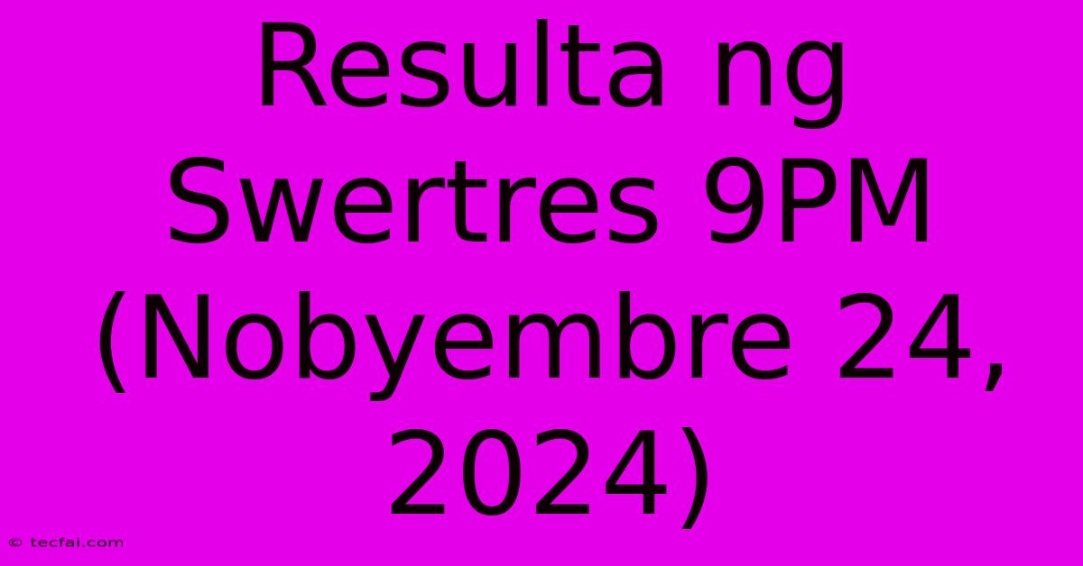 Resulta Ng Swertres 9PM (Nobyembre 24, 2024)