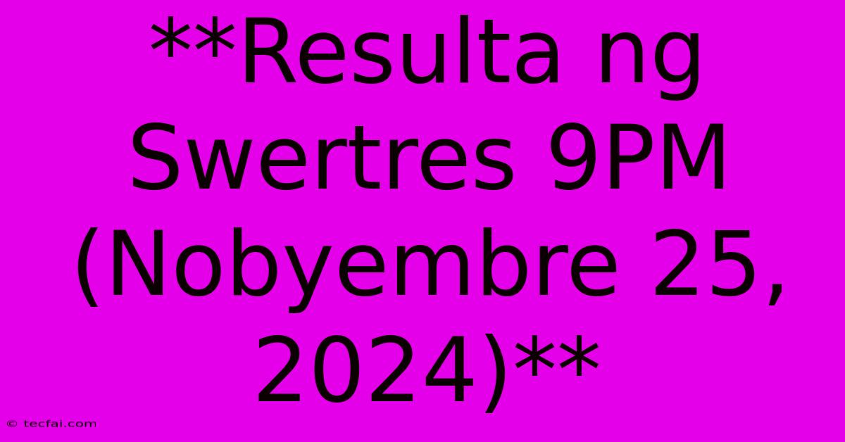 **Resulta Ng Swertres 9PM (Nobyembre 25, 2024)**