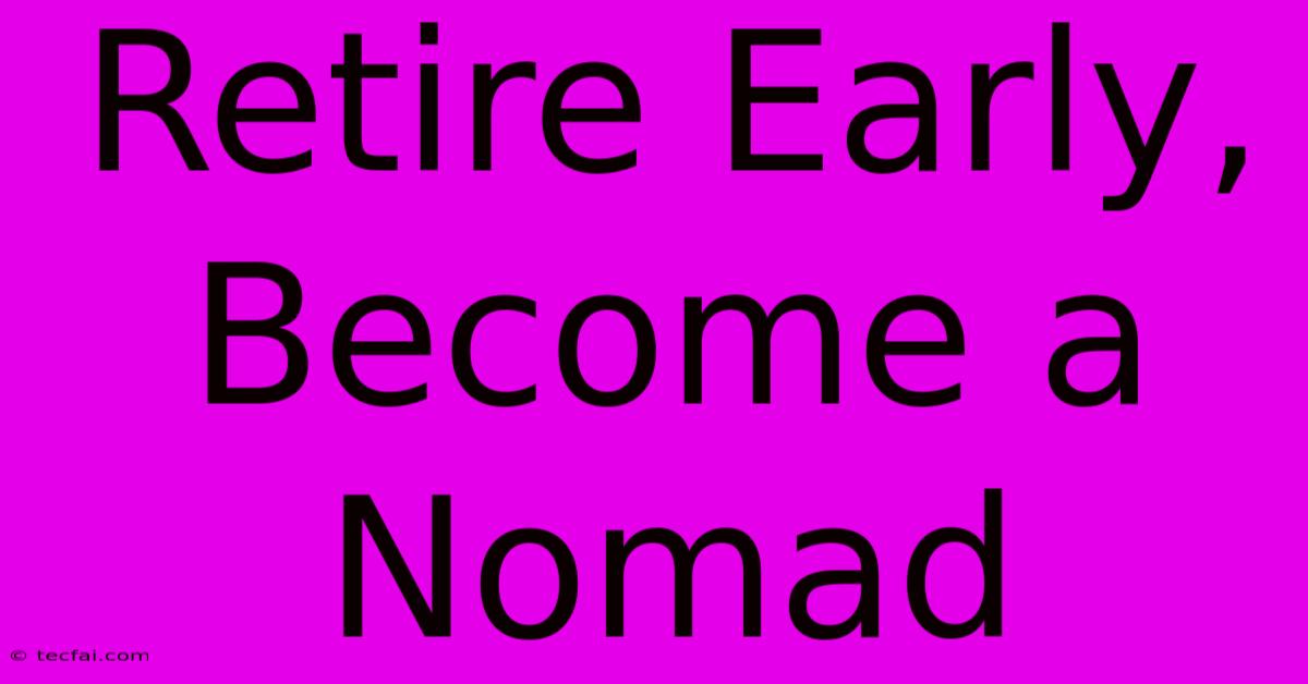 Retire Early, Become A Nomad