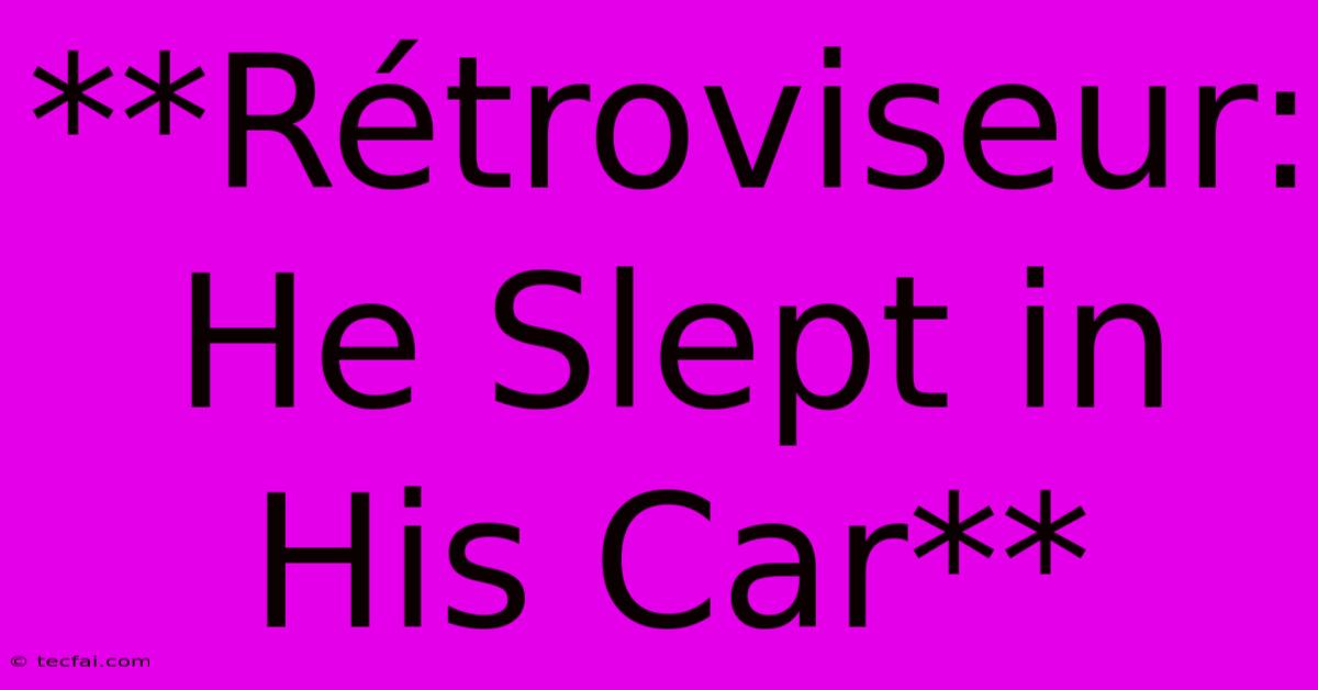 **Rétroviseur: He Slept In His Car**