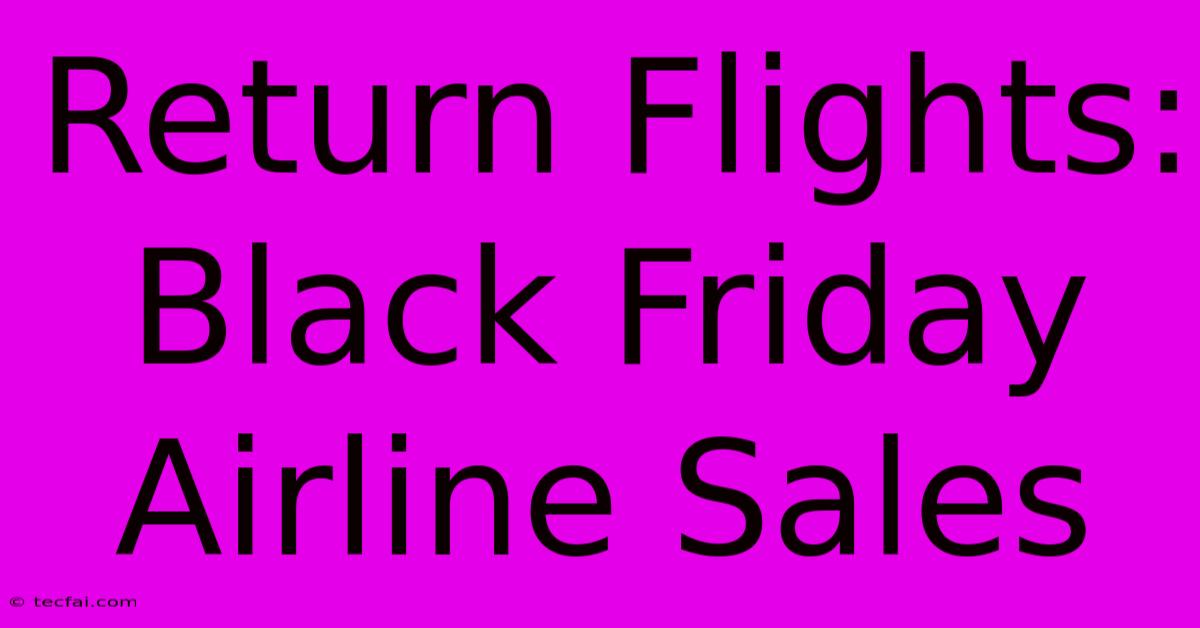 Return Flights: Black Friday Airline Sales