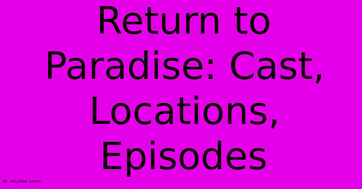 Return To Paradise: Cast, Locations, Episodes