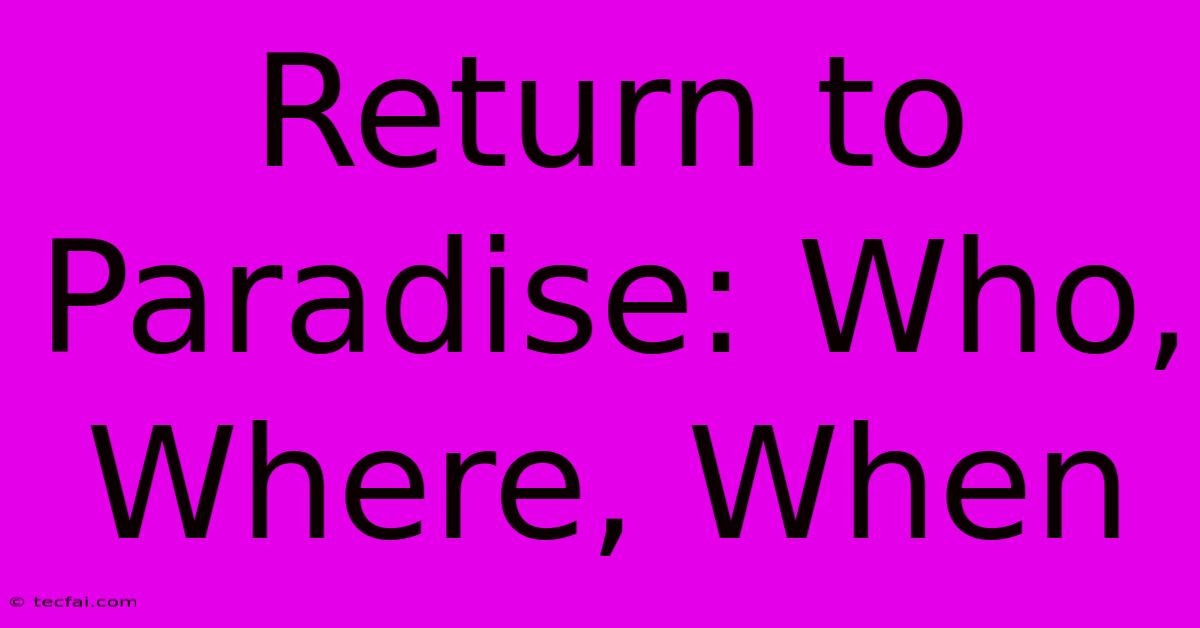 Return To Paradise: Who, Where, When