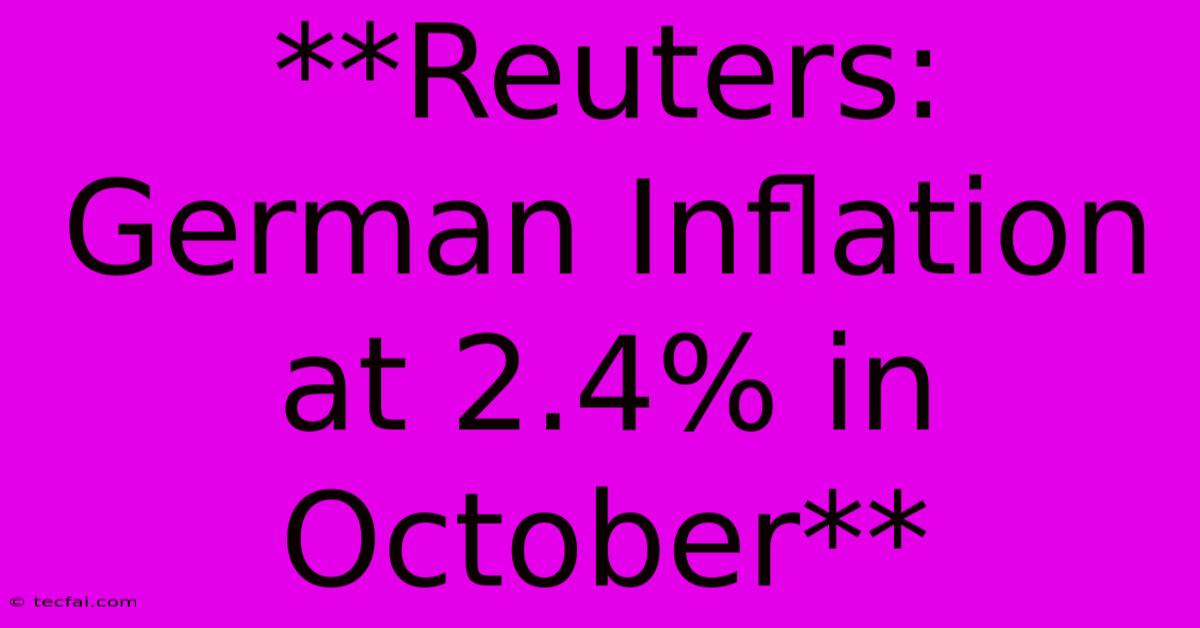 **Reuters: German Inflation At 2.4% In October**