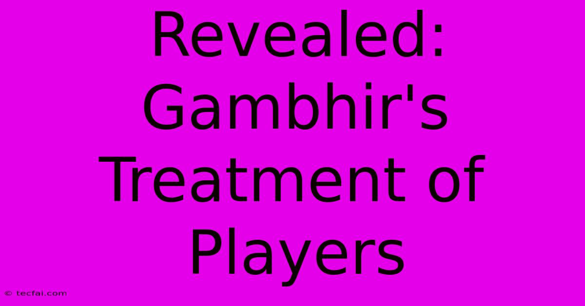 Revealed: Gambhir's Treatment Of Players