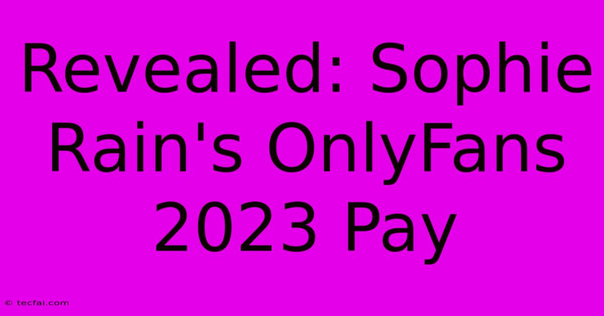 Revealed: Sophie Rain's OnlyFans 2023 Pay