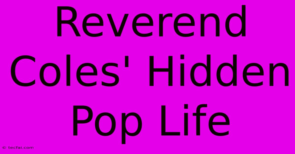 Reverend Coles' Hidden Pop Life