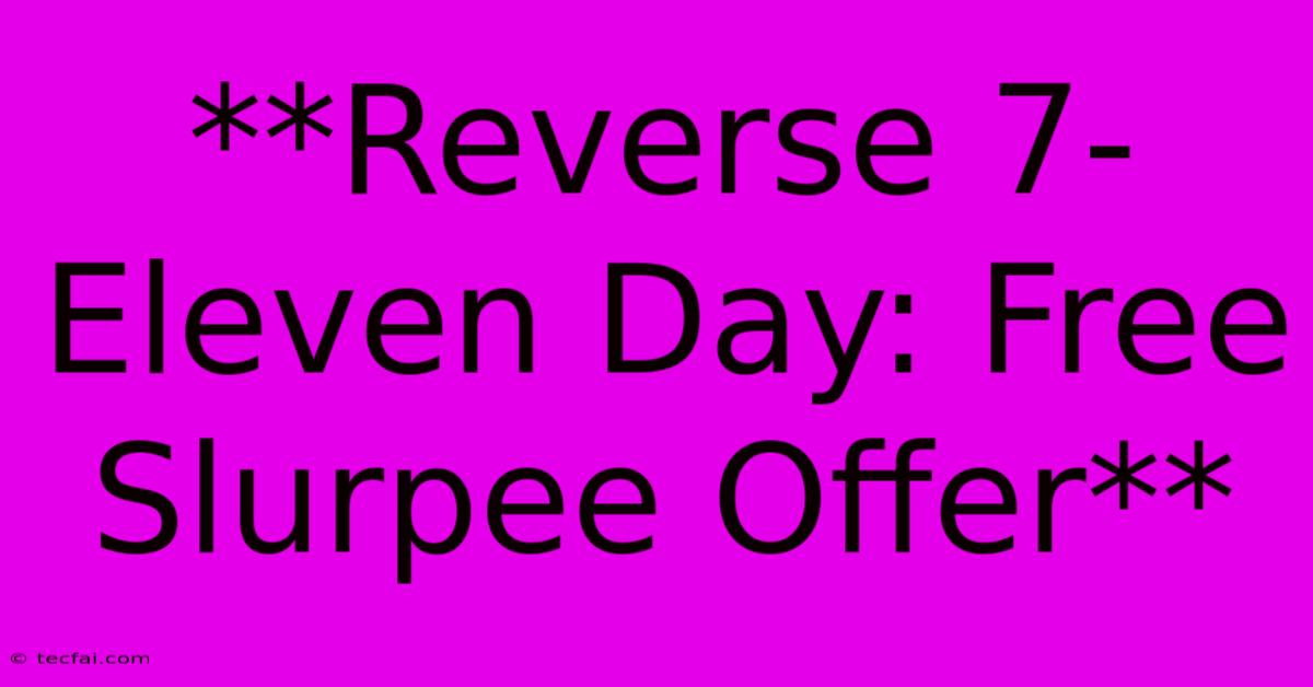 **Reverse 7-Eleven Day: Free Slurpee Offer** 