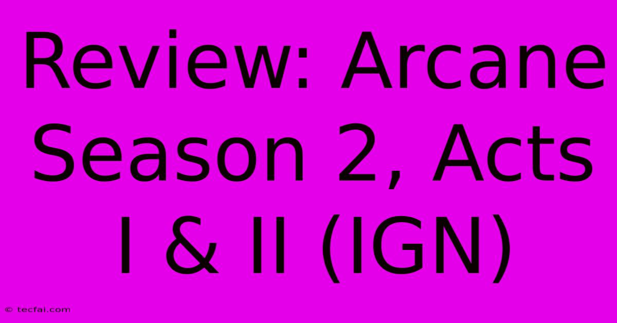 Review: Arcane Season 2, Acts I & II (IGN)