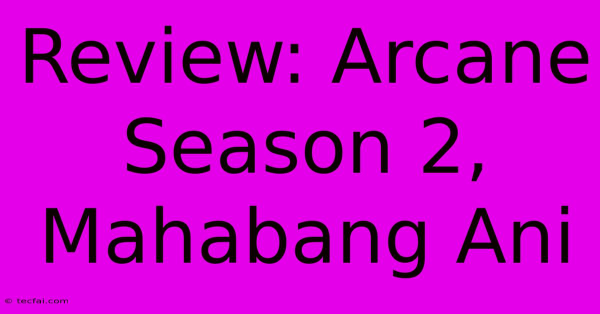 Review: Arcane Season 2, Mahabang Ani