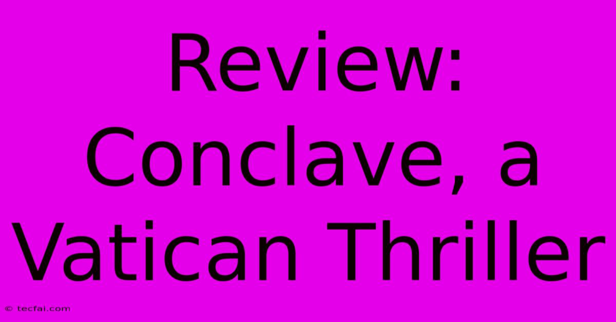 Review: Conclave, A Vatican Thriller