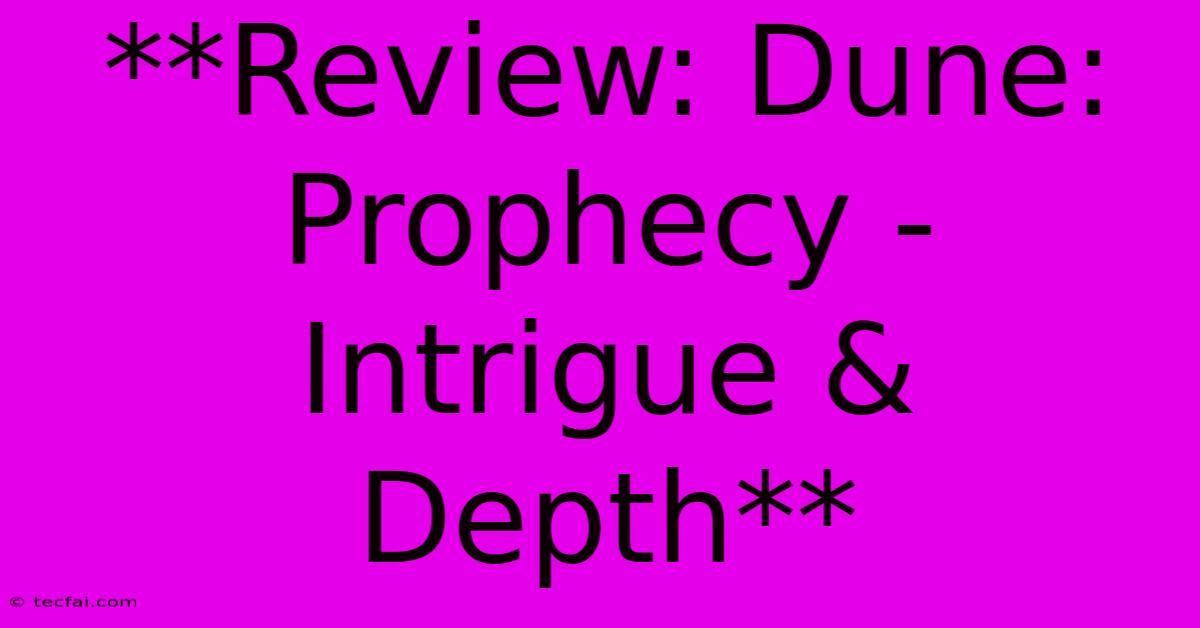 **Review: Dune: Prophecy - Intrigue & Depth**