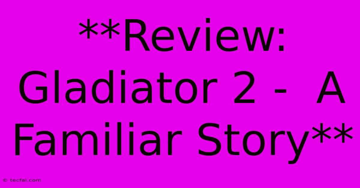 **Review: Gladiator 2 -  A Familiar Story**