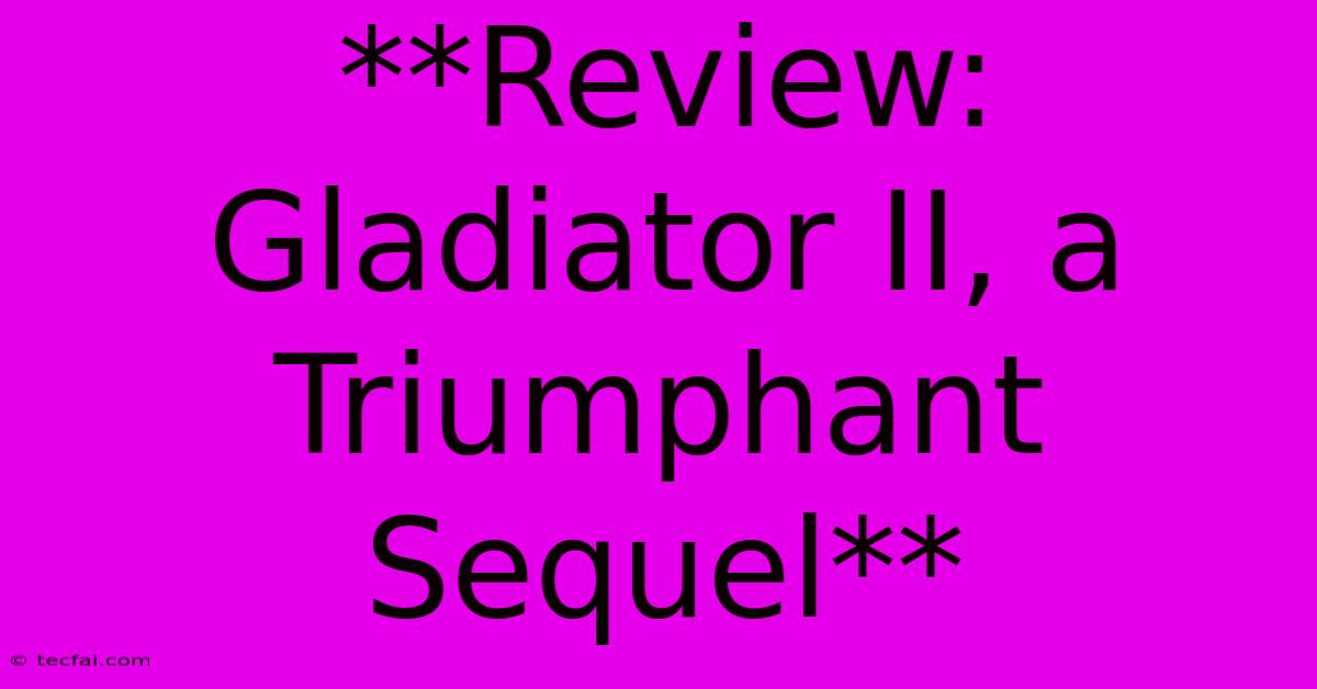 **Review: Gladiator II, A Triumphant Sequel**