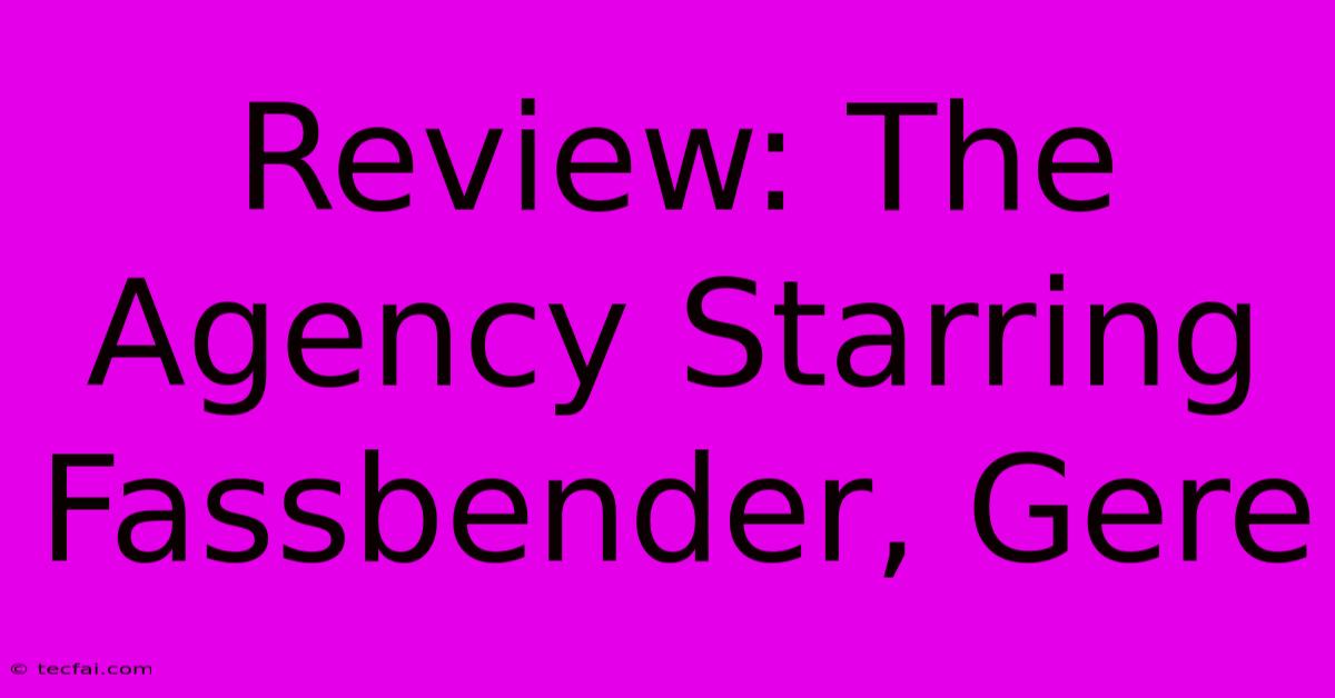 Review: The Agency Starring Fassbender, Gere