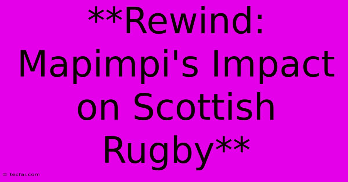 **Rewind: Mapimpi's Impact On Scottish Rugby**