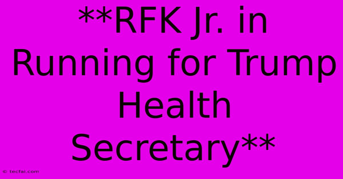 **RFK Jr. In Running For Trump Health Secretary**