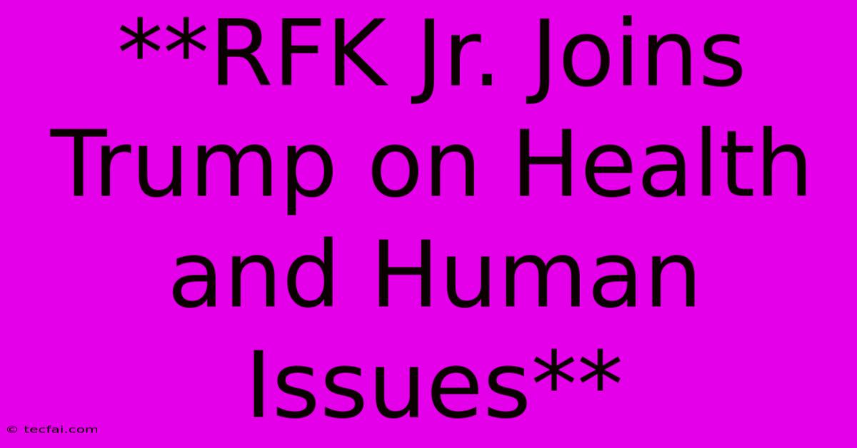 **RFK Jr. Joins Trump On Health And Human Issues** 