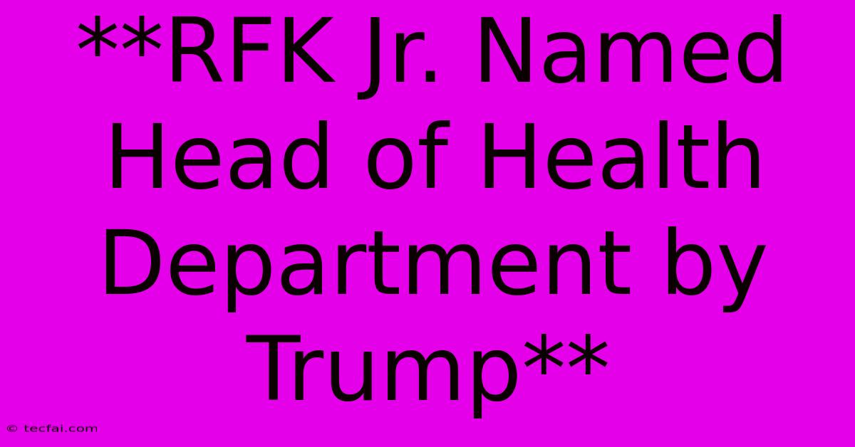 **RFK Jr. Named Head Of Health Department By Trump**