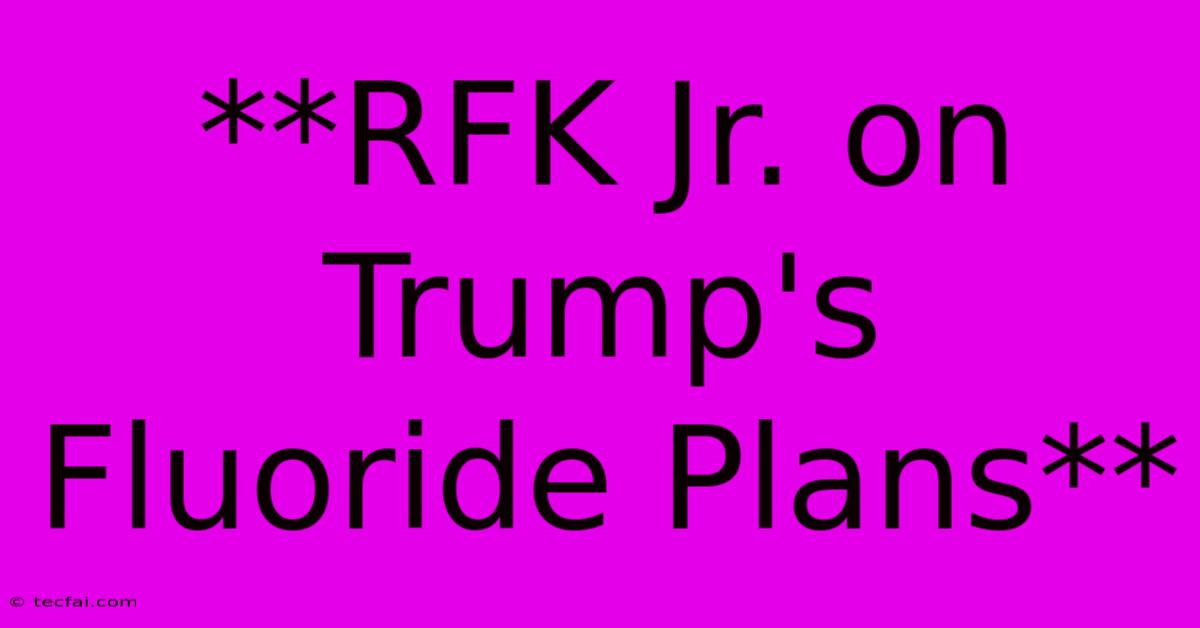 **RFK Jr. On Trump's Fluoride Plans** 