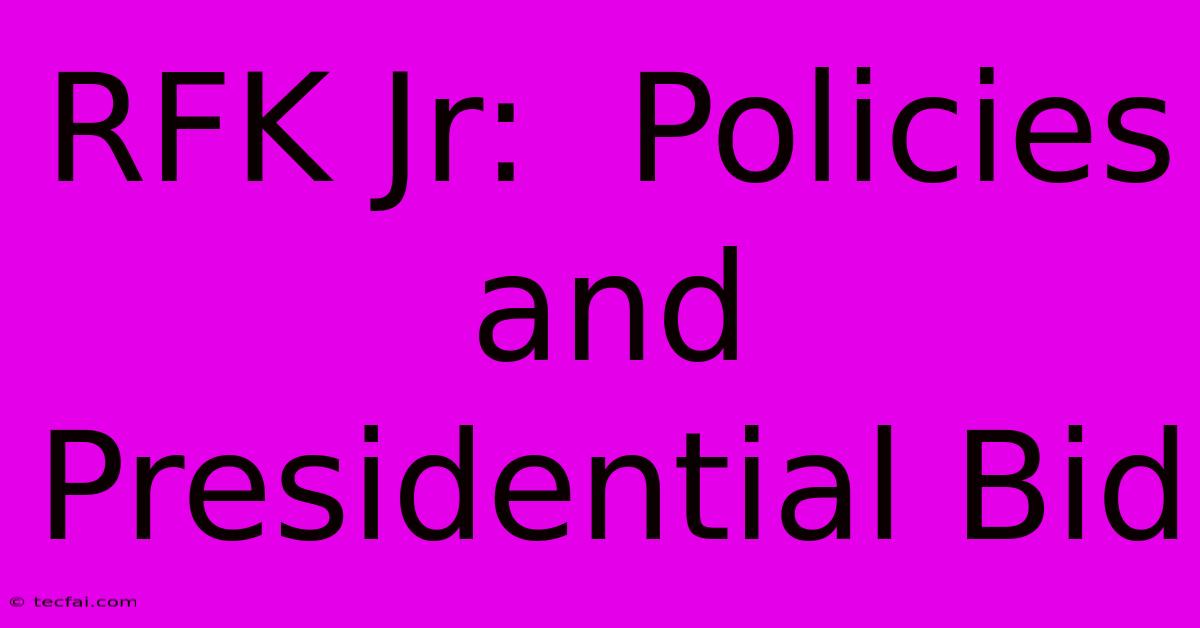 RFK Jr:  Policies And Presidential Bid