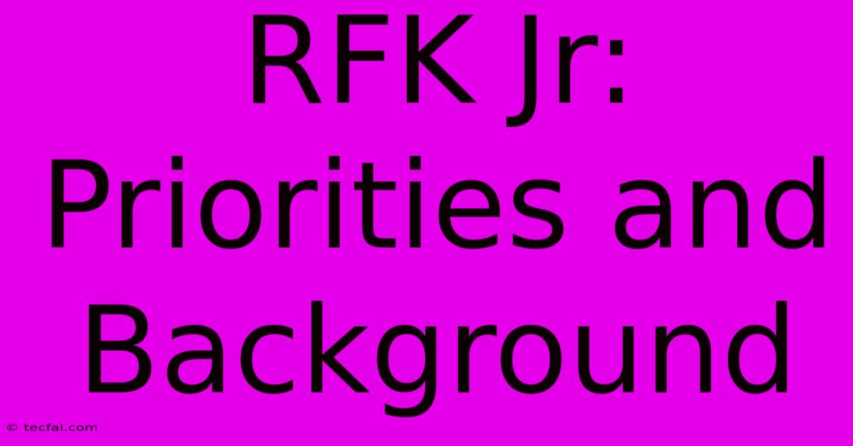 RFK Jr: Priorities And Background