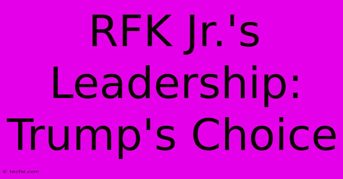 RFK Jr.'s Leadership: Trump's Choice