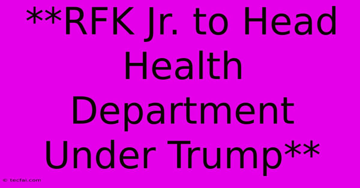 **RFK Jr. To Head Health Department Under Trump** 